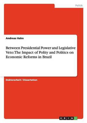 Cover image for Between Presidential Power and Legislative Veto: The Impact of Polity and Politics on Economic Reforms in Brazil