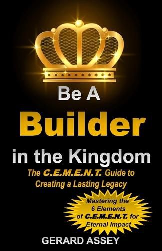 Cover image for Be a Builder in the Kingdom-The C.E.M.E.N.T. Guide to Creating a Lasting Legacy