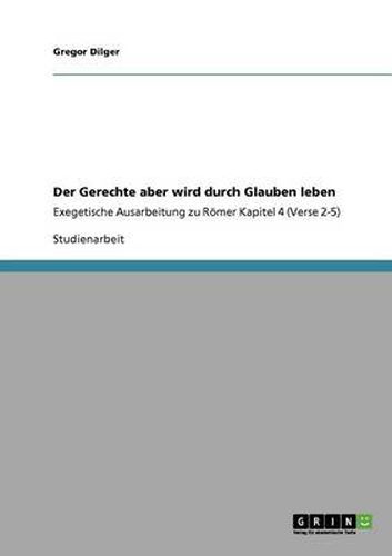 Cover image for Der Gerechte aber wird durch Glauben leben: Exegetische Ausarbeitung zu Roemer Kapitel 4 (Verse 2-5)