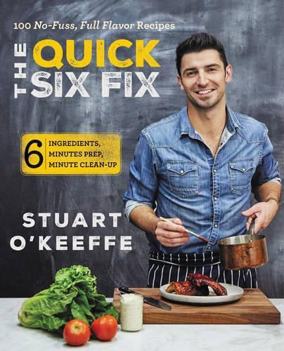 Cover image for The Quick Six Fix: 100 No-Fuss, Full-Flavor Recipes - Six Ingredients, Six Minutes Prep, Six Minutes Cleanup