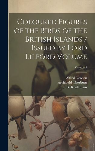 Coloured Figures of the Birds of the British Islands / Issued by Lord Lilford Volume; Volume 2