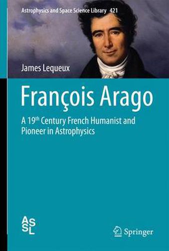 Francois Arago: A 19th Century French Humanist and Pioneer in Astrophysics