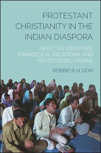 Cover image for Protestant Christianity in the Indian Diaspora: Abjected Identities, Evangelical Relations, and Pentecostal Visions