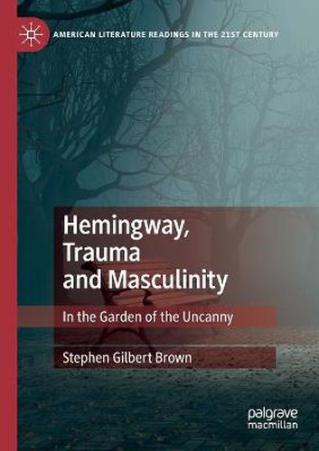 Hemingway, Trauma and Masculinity: In the Garden of the Uncanny