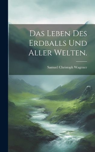 Cover image for Das Leben des Erdballs und aller Welten.