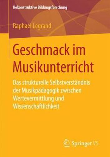 Cover image for Geschmack Im Musikunterricht: Das Strukturelle Selbstverstandnis Der Musikpadagogik Zwischen Wertevermittlung Und Wissenschaftlichkeit