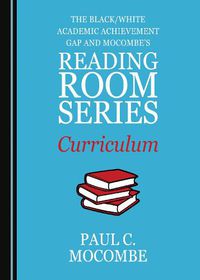 Cover image for The Black/White Academic Achievement Gap and Mocombe's Reading Room Series Curriculum