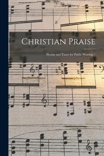 Cover image for Christian Praise: Hymns and Tunes for Public Worship /