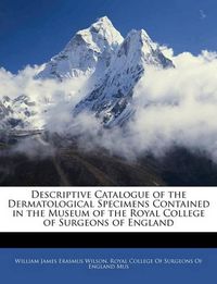 Cover image for Descriptive Catalogue of the Dermatological Specimens Contained in the Museum of the Royal College of Surgeons of England