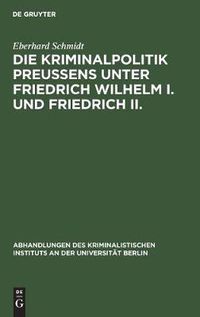 Cover image for Die Kriminalpolitik Preussens unter Friedrich Wilhelm I. und Friedrich II.