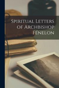 Cover image for Spiritual Letters of Archbishop Fenelon