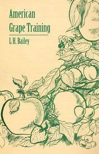 Cover image for American Grape Training - An Account of the Leading Forms Now in Use of Training the American Grapes