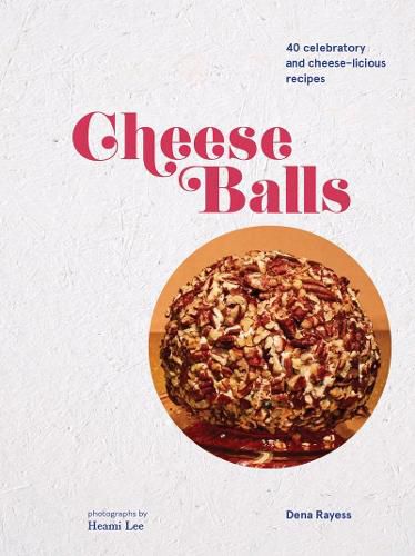 Cover image for Cheeseballs: 40 Celebratory and Cheese-licious Recipes
