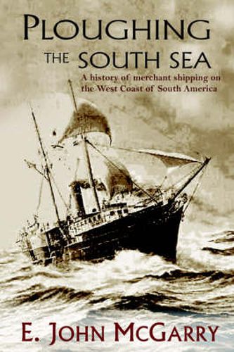 Cover image for Ploughing the South Sea: A History of Merchant Shipping on the West Coast of South America