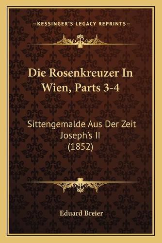 Cover image for Die Rosenkreuzer in Wien, Parts 3-4: Sittengemalde Aus Der Zeit Joseph's II (1852)