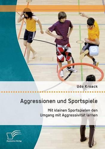 Cover image for Aggressionen und Sportspiele: Mit kleinen Sportspielen den Umgang mit Aggressivitat lernen