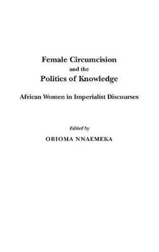 Cover image for Female Circumcision and the Politics of Knowledge: African Women in Imperialist Discourses