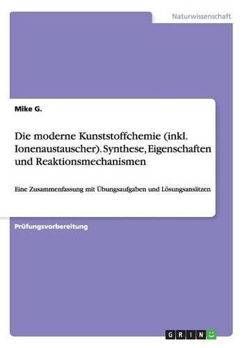 Cover image for Die moderne Kunststoffchemie (inkl. Ionenaustauscher). Synthese, Eigenschaften und Reaktionsmechanismen: Eine Zusammenfassung mit UEbungsaufgaben und Loesungsansatzen