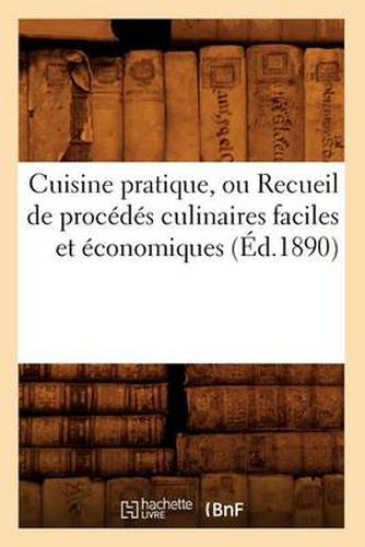 Cuisine Pratique, Ou Recueil de Procedes Culinaires Faciles Et Economiques (Ed.1890)