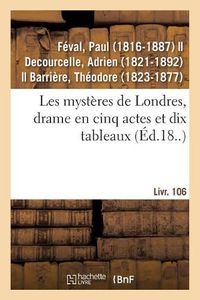 Cover image for Les Mysteres de Londres, Drame En Cinq Actes Et Dix Tableaux: Suivi de Un Vilain Monsieur, Vaudeville En Un Acte. Livr. 106