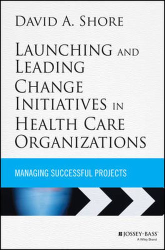 Launching and Leading Change Initiatives in Health  Care Organizations - Managing Successful Projects