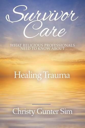 Cover image for Survivor Care: What Religious Professionals Need to Know about Healing Trauma