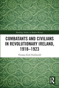 Cover image for Combatants and Civilians in Revolutionary Ireland, 1918-1923