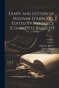 Cover image for Diary and Letters of Madame D'Arblay ... Edited by Her Niece [Charlotte Barrett]; Volume 7