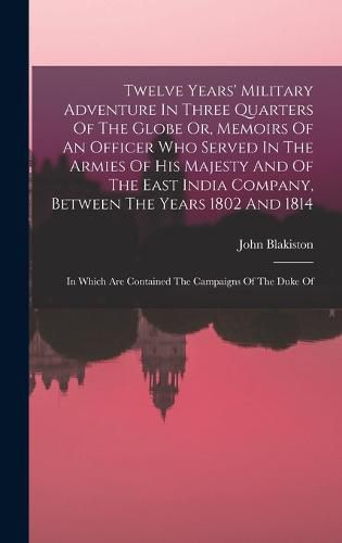 Cover image for Twelve Years' Military Adventure In Three Quarters Of The Globe Or, Memoirs Of An Officer Who Served In The Armies Of His Majesty And Of The East India Company, Between The Years 1802 And 1814