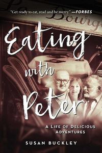 Cover image for Eating with Peter: A Life of Delicious Adventures