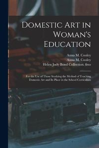 Cover image for Domestic Art in Woman's Education: for the Use of Those Studying the Method of Teaching Domestic Art and Its Place in the School Curriculum