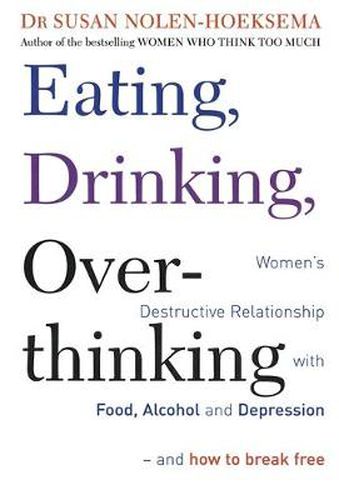 Cover image for Eating, Drinking, Overthinking: Women's destructive relationship with food, alcohol, and depression - and how to break free