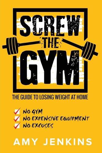 Cover image for SCREW the Gym!: The Guide to Losing Weight at Home - NO Gym, NO Expensive Equipment, NO Excuses