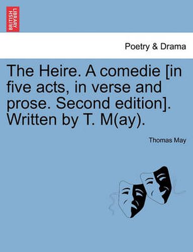 Cover image for The Heire. a Comedie [In Five Acts, in Verse and Prose. Second Edition]. Written by T. M(ay).