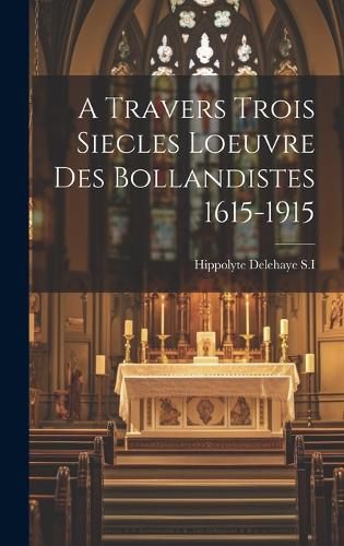 Cover image for A Travers Trois Siecles Loeuvre Des Bollandistes 1615-1915