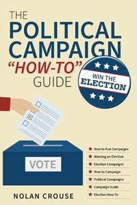 Cover image for The Political Campaign How-to Guide: Win The Election