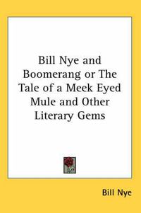 Cover image for Bill Nye and Boomerang or the Tale of a Meek Eyed Mule and Other Literary Gems