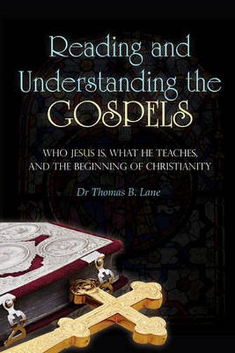 Cover image for Reading and Understanding the Gospels: Who Jesus Is, What He Teaches, and the Beginning of Christianity