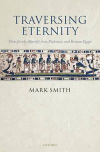 Cover image for Traversing Eternity: Texts for the Afterlife from Ptolemaic and Roman Egypt