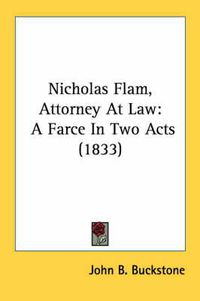 Cover image for Nicholas Flam, Attorney at Law: A Farce in Two Acts (1833)