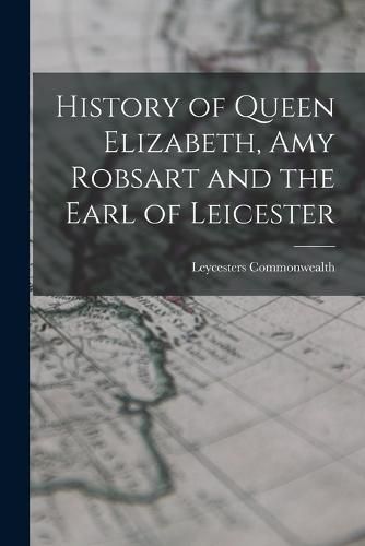 History of Queen Elizabeth, Amy Robsart and the Earl of Leicester