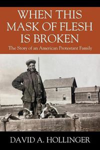 Cover image for When this Mask of Flesh is Broken: The Story of an American Protestant Family