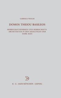 Cover image for Domos Theiou Basileos: Herrschaftsformen Und Herrschaftsarchitektur in Den Siedlungen Der Dark Ages