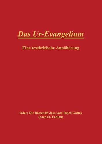 Cover image for Das Ur-Evangelium, Eine textkritische Annaherung: Oder: Die Botschaft Jesu vom Reich Gottes (nach St. Fabian)