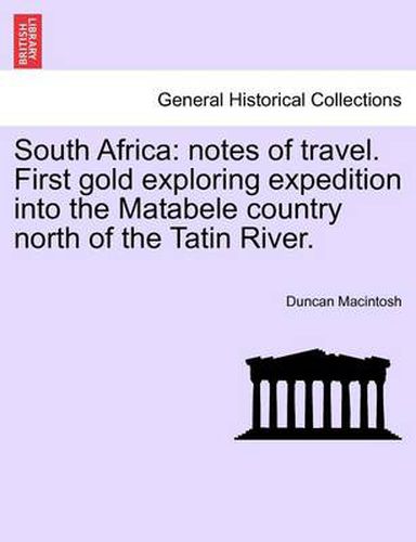 Cover image for South Africa: Notes of Travel. First Gold Exploring Expedition Into the Matabele Country North of the Tatin River.