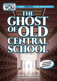 Cover image for The Ghost of Old Central School: A Choose Your Path Mystery