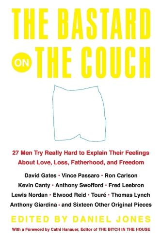 Cover image for The Bastard on the Couch: 27 Men Try Really Hard to Explain Their Feelings About Love, Loss, Fatherhood, and Freedom