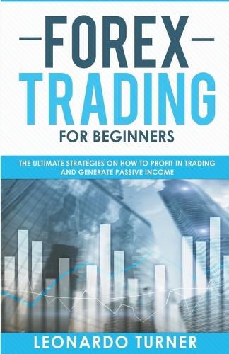 Cover image for Forex Trading For Beginners The Ultimate Strategies On How To Profit In Trading And Generate Passive Income