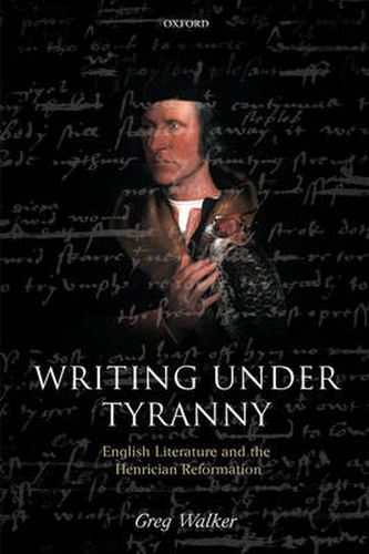 Cover image for Writing Under Tyranny: English Literature and the Henrician Reformation