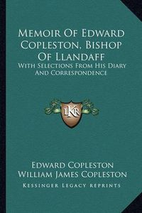 Cover image for Memoir of Edward Copleston, Bishop of Llandaff: With Selections from His Diary and Correspondence